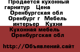 Продается кухонный гарнитур › Цена ­ 35 000 - Оренбургская обл., Оренбург г. Мебель, интерьер » Кухни. Кухонная мебель   . Оренбургская обл.